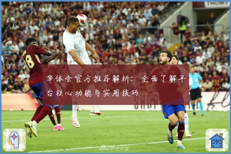 华体会官方推荐解析：全面了解平台核心功能与实用技巧